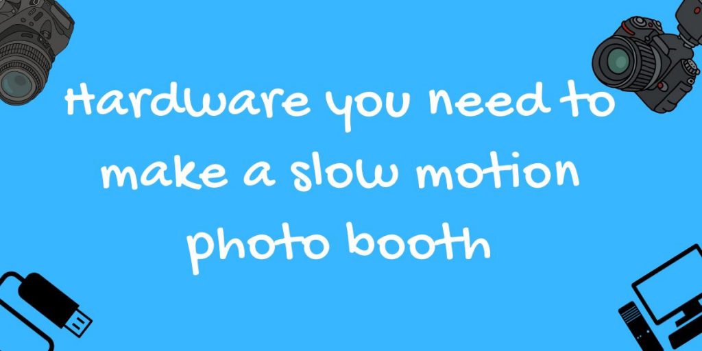 Hardwares you need to make a slow motion photo booth